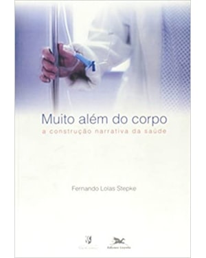 MUITO ALÉM DO CORPO - A CONSTRUÇÃO NARRATIVA DA SAÚDE - ENFOQUES E PERSPECTIVAS