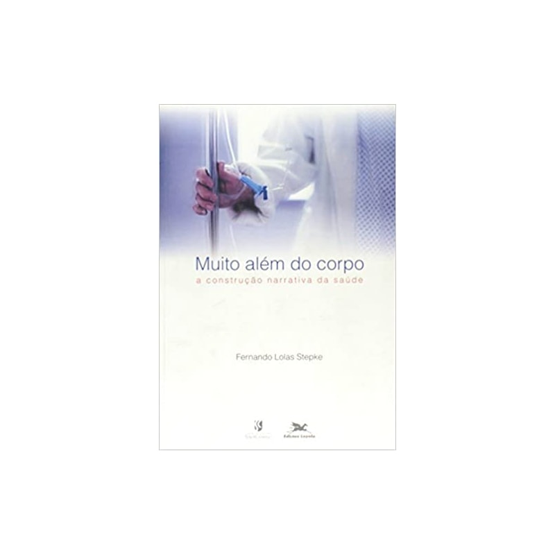 MUITO ALÉM DO CORPO - A CONSTRUÇÃO NARRATIVA DA SAÚDE - ENFOQUES E PERSPECTIVAS