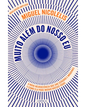 MUITO ALÉM DO NOSSO EU: A NOVA NEUROCIÊNCIA QUE UNE CÉREBRO E MÁQUINAS E COMO ELA PODE MUDAR NOSSAS VIDAS (NOVA EDIÇÃO)