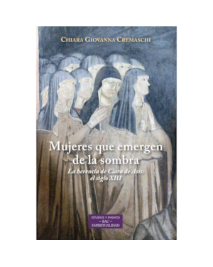 MUJERES QUE EMERGEN DE LA SOMBRA - LA HERENCIA DE CLARA DE ASÍS: EL SIGLO XIII