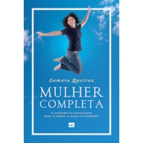 MULHER COMPLETA: O CAMINHO DA FELICIDADE PARA O CORPO, A ALMA E O ESPÍRITO