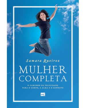 MULHER COMPLETA: O CAMINHO DA FELICIDADE PARA O CORPO, A ALMA E O ESPÍRITO