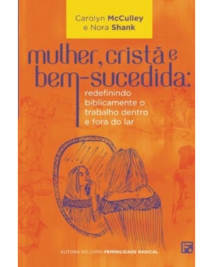 MULHER, CRISTÃ E BEM-SUCEDIDA: REDEFININDO BIBLICAMENTE O TRABALHO DENTRO E FORA DO LAR