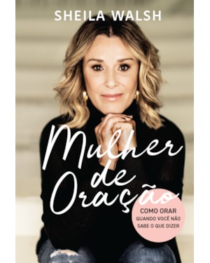 MULHER DE ORAÇÃO: COMO ORAR QUANDO VOCÊ NÃO SABE O QUE DIZER