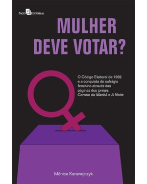 Mulher deve votar?: o código eleitoral de 1932 e a conquista do sufrágio feminino através das páginas dos jornais Correio da Manhã e A Noite