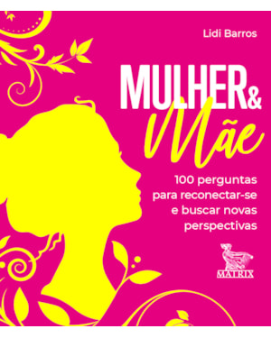 MULHER & MÃE: 100 PERGUNTAS PARA RECONECTAR-SE E BUSCAR NOVAS PERSPECTIVAS