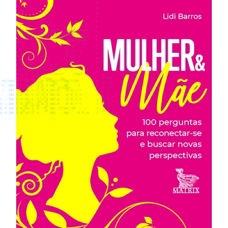MULHER & MÃE: 100 PERGUNTAS PARA RECONECTAR-SE E BUSCAR NOVAS PERSPECTIVAS