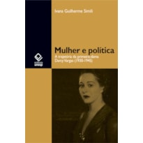 MULHER E POLÍTICA - A TRAJETÓRIA DA PRIMEIRA-DAMA DARCY VARGAS (1930-1945)