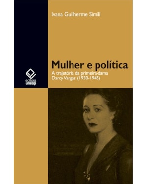MULHER E POLÍTICA: A TRAJETÓRIA DA PRIMEIRA-DAMA DARCY VARGAS (1930-1945)