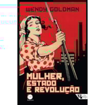 MULHER, ESTADO E REVOLUÇÃO - POLÍTICA DA FAMÍLIA SOVIÉTICA E DA VIDA SOCIAL ENTRE 1917 E 1936