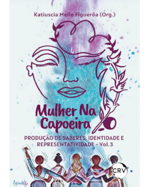 MULHER NA CAPOEIRA: PRODUÇÃO DE SABERES, IDENTIDADE E REPRESENTATIVIDADE - VOL.: 03