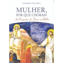 MULHER POR QUE CHORAS - AS PERGUNTAS DE DEUS NA BIBLIA