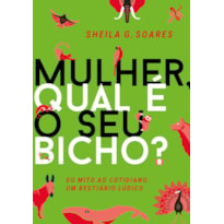 MULHER, QUAL O SEU BICHO? DO MITO AO COTIDIANO. UM BESTIÁRIO LÚDICO