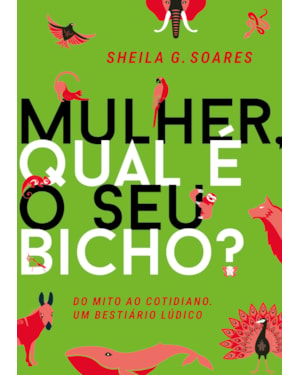 MULHER, QUAL O SEU BICHO? DO MITO AO COTIDIANO. UM BESTIÁRIO LÚDICO