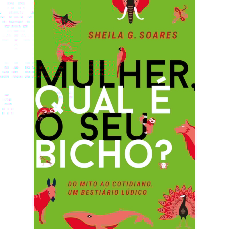 MULHER, QUAL O SEU BICHO? DO MITO AO COTIDIANO. UM BESTIÁRIO LÚDICO