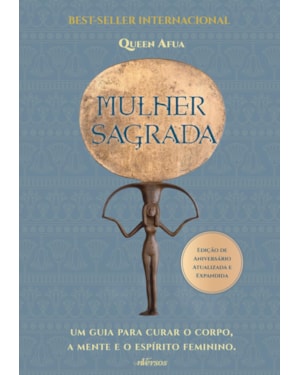 MULHER SAGRADA: UM GUIA PARA CURAR O CORPO, A MENTE E O ESPÍRITO FEMININO