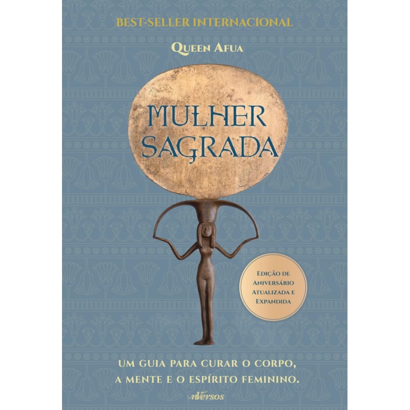 MULHER SAGRADA: UM GUIA PARA CURAR O CORPO, A MENTE E O ESPÍRITO FEMININO