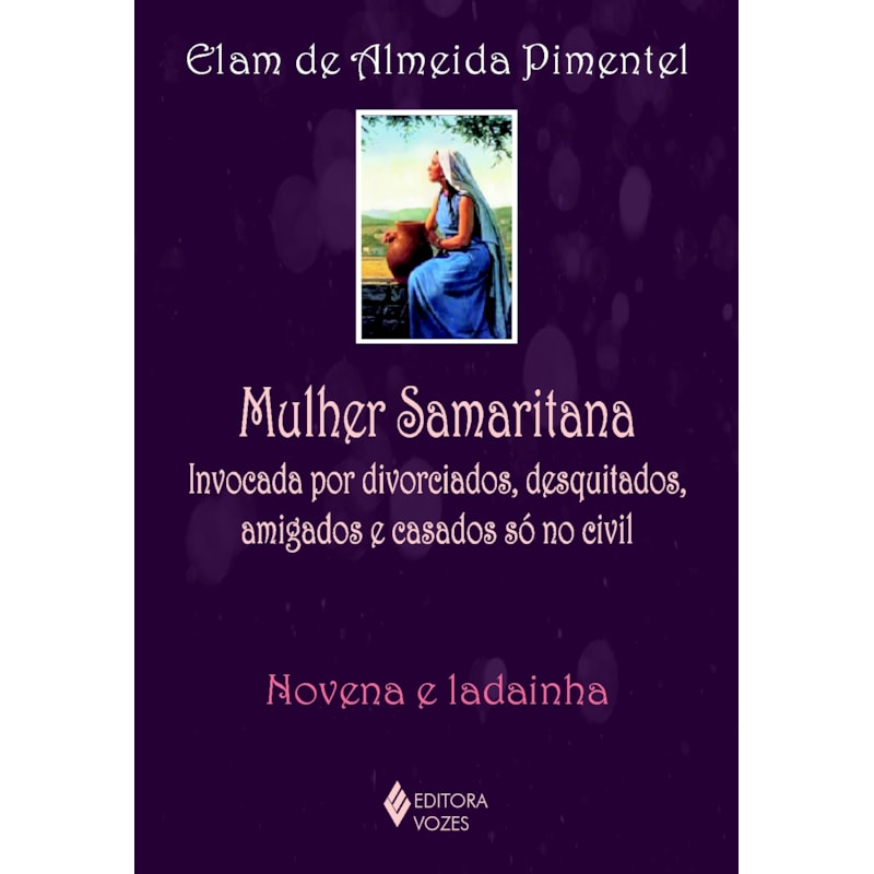 MULHER SAMARITANA - INVOCADA POR DIVORCIADOS, DESQUITADOS, AMIGADOS E CASADOS SÓ NO CIVIL - NOVENA E LADAINHA