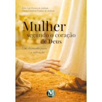 MULHER SEGUNDO O CORAÇÃO DE DEUS - UM CHAMADO PARA A SALVAÇÃO