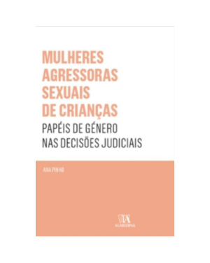 Mulheres agressoras sexuais de crianças: papéis de género nas decisões judiciais