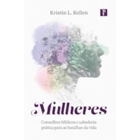 MULHERES - CONSELHOS BÍBLICOS E SABEDORIA PRÁTICA PARA AS BATALHAS DA VIDA