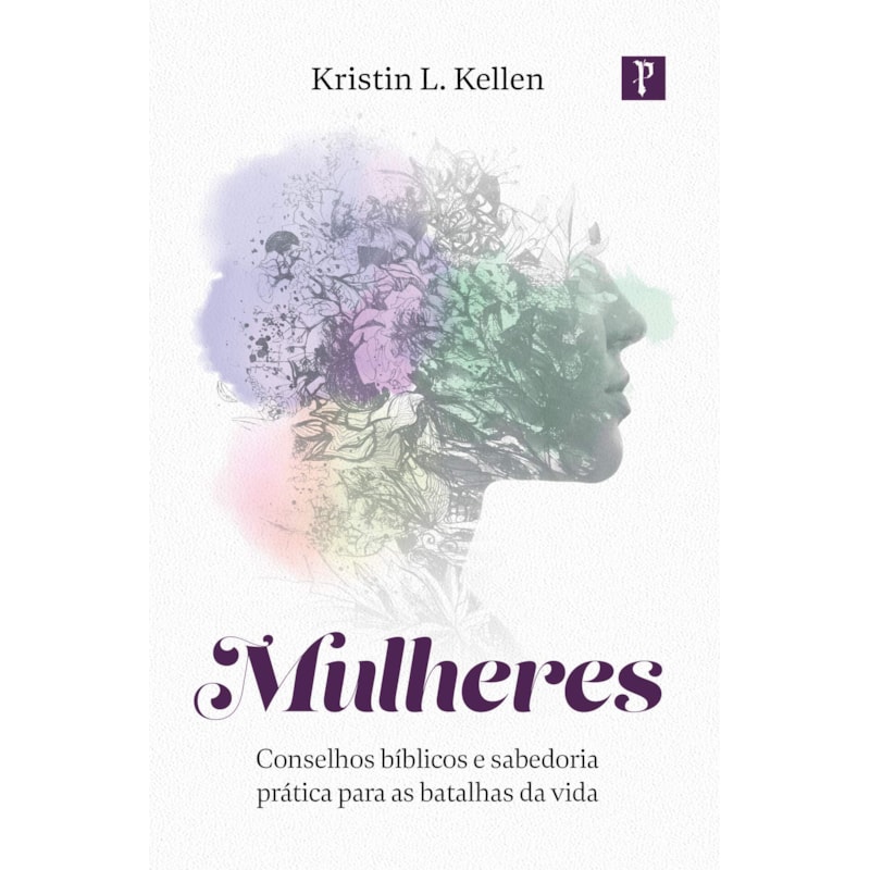MULHERES - CONSELHOS BÍBLICOS E SABEDORIA PRÁTICA PARA AS BATALHAS DA VIDA