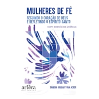 MULHERES DE FÉ: SEGUINDO O CORAÇÃO DE DEUS E REFLETINDO O ESPÍRITO SANTO