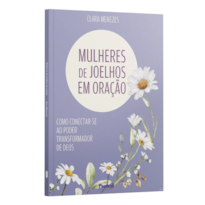 MULHERES DE JOELHOS EM ORAÇÃO | COMO CONECTAR-SE AO PODER TRANSFORMADOR DE DEUS - CLARA MENEZES