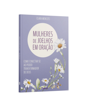 MULHERES DE JOELHOS EM ORAÇÃO | COMO CONECTAR-SE AO PODER TRANSFORMADOR DE DEUS - CLARA MENEZES