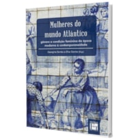 MULHERES DO MUNDO ATLÂNTICO: GÊNERO E CONDIÇÃO FEMININA ÉPOCA DA MODERNA À CONTEMPORANEIDADE