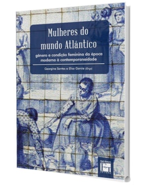 MULHERES DO MUNDO ATLÂNTICO: GÊNERO E CONDIÇÃO FEMININA ÉPOCA DA MODERNA À CONTEMPORANEIDADE