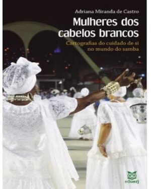 MULHERES DOS CABELOS BRANCOS - CARTOGRAFIAS DO CUIDADO DE SI NO MUNDO DO SAMBA