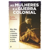 MULHERES E A GUERRA COLONIAL, AS - 1?6