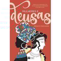 MULHERES E DEUSAS: COMO AS DIVINDADES E OS MITOS FEMININOS FORMARAM A MULHER ATUAL