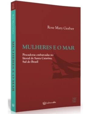MULHERES E O MAR - PESCADORAS EMBARCADAS NO LITORAL DE SANTA CATARINA, SUL DO BRASIL