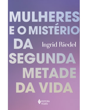 MULHERES E O MISTÉRIO DA SEGUNDA METADE DA VIDA