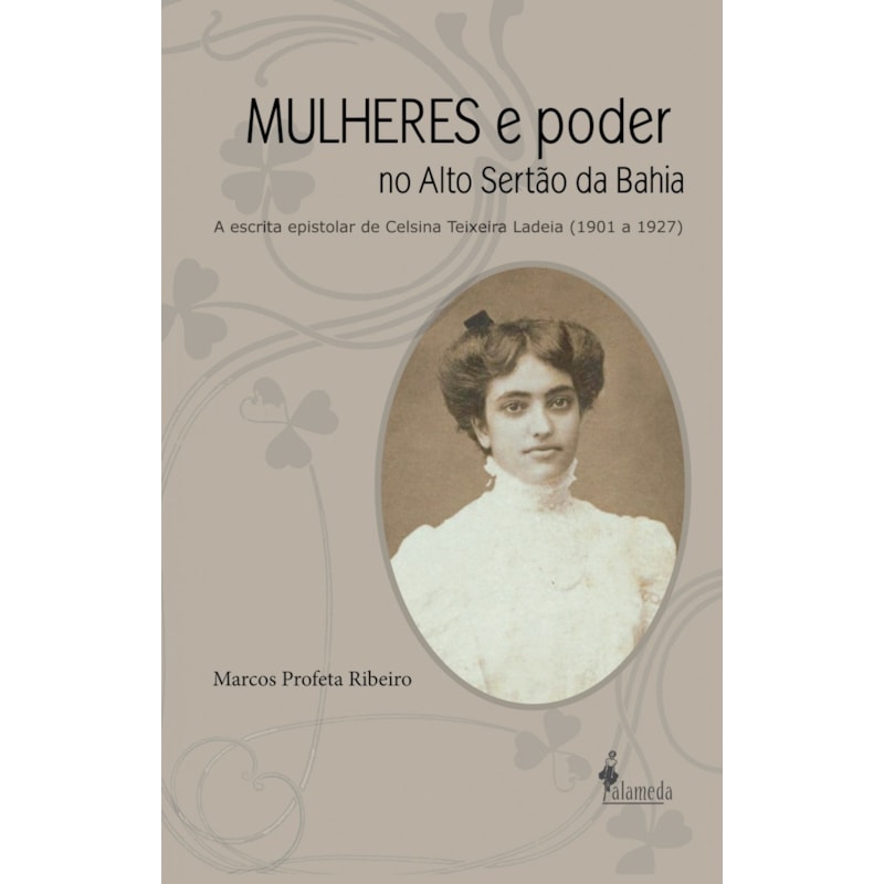 Mulheres e poder no Alto Sertão da Bahia: a escrita epistolar de Celsina Teixeira Ladeia (1901 a 1927)