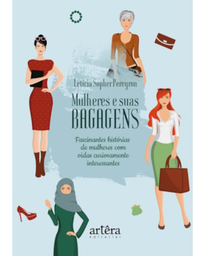 MULHERES E SUAS BAGAGENS: FASCINANTES HISTÓRIAS DE MULHERES COM VIDAS CURIOSAMENTE INTERESSANTES