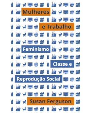 MULHERES E TRABALHO: FEMINISMO, CLASSE E REPRODUÇÃO SOCIAL