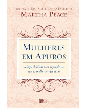 MULHERES EM APUROS: SOLUÇÕES BÍBLICAS PARA OS PROBLEMAS QUE AS MULHERES ENFRENTAM