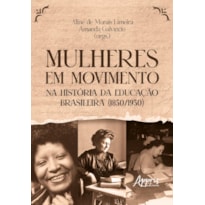 MULHERES EM MOVIMENTO NA HISTÓRIA DA EDUCAÇÃO BRASILEIRA (1850/1950)