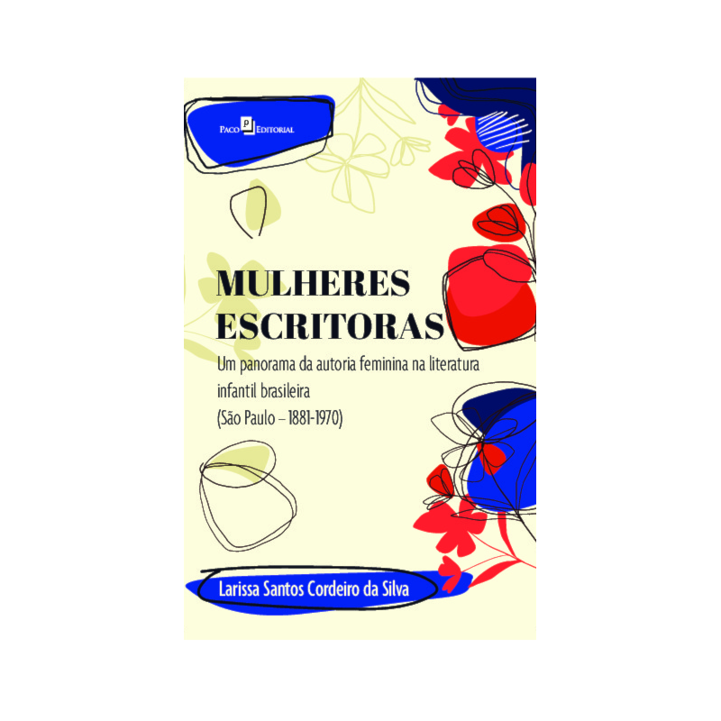 Mulheres escritoras: Um panorama da autoria feminina na literatura infantil brasileira(São Paulo - 1881-1970)