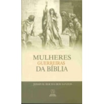 MULHERES GUERREIRAS DA BIBLIA MULHERES GUERREIRAS DA BIBLIA