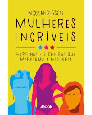 MULHERES INCRÍVEIS: HEROÍNAS E PIONEIRAS QUE MARCARAM A HISTÓRIA