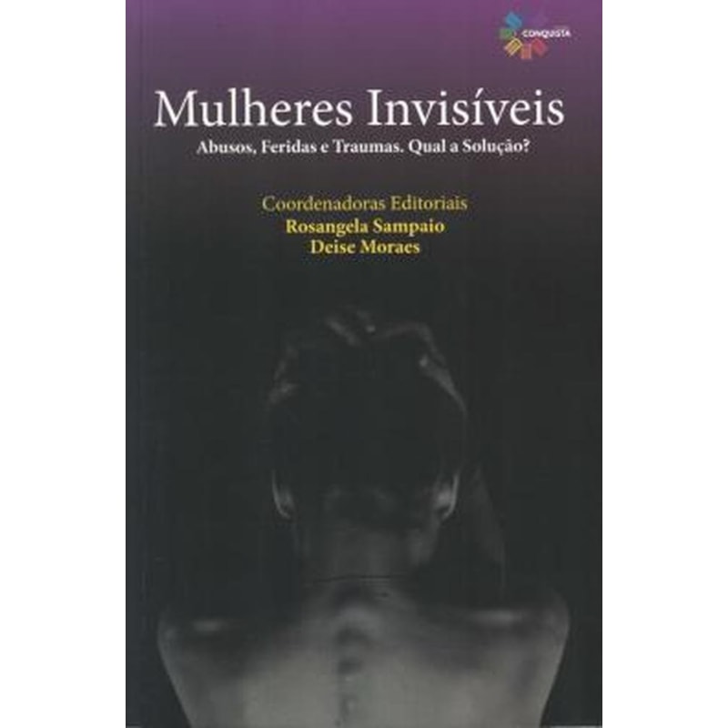 MULHERES INVISÍVEIS: ABUSOS, FERIDAS E TRAUMAS. QUAL A SOLUÇÃO?