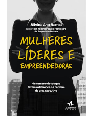 Mulheres líderes e empreendedoras: os compromissos que fazem a diferença na carreira de uma executiva
