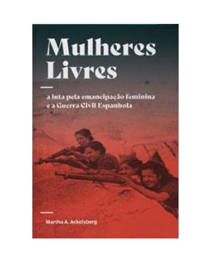 MULHERES LIVRES - A LUTA PELA EMANCIPAÇÃO FEMININA E A GUERRA CIVIL ESPANHOLA