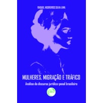 MULHERES, MIGRAÇÃO E TRÁFICO: ANÁLISE DO DISCURSO JURÍDICO-PENAL BRASILEIRO