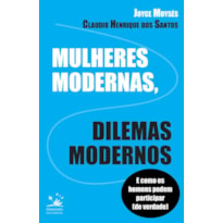 MULHERES MODERNAS, DILEMAS MODERNOS: E COMO OS HOMENS PODEM AJUDAR (DE VERDADE)