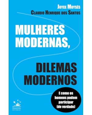 MULHERES MODERNAS, DILEMAS MODERNOS: E COMO OS HOMENS PODEM AJUDAR (DE VERDADE)